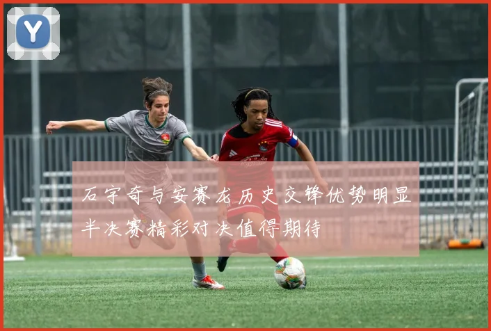 石宇奇与安赛龙历史交锋优势明显半决赛精彩对决值得期待