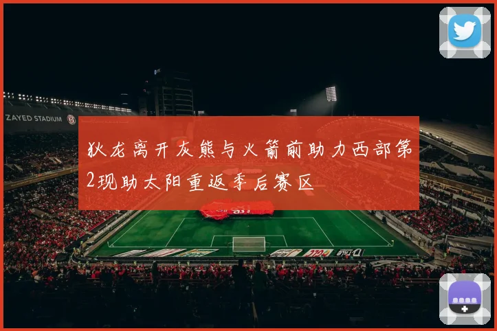狄龙离开灰熊与火箭前助力西部第2现助太阳重返季后赛区
